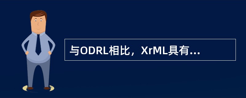 与ODRL相比，XrML具有（　　）等特点。