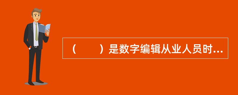 （　　）是数字编辑从业人员时刻牢记的“高压线”。