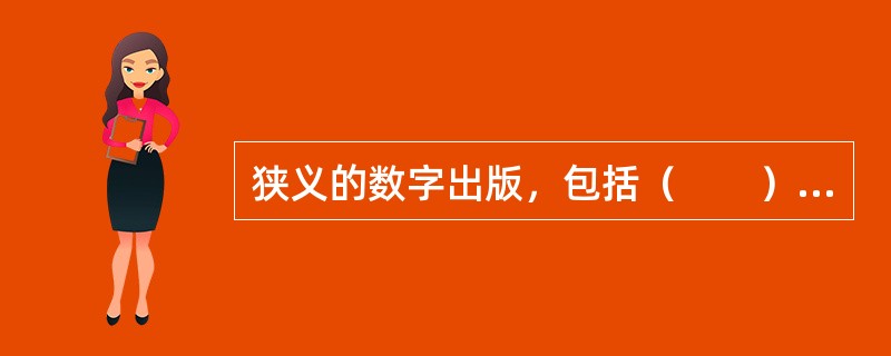 狭义的数字出版，包括（　　）等具体形态。