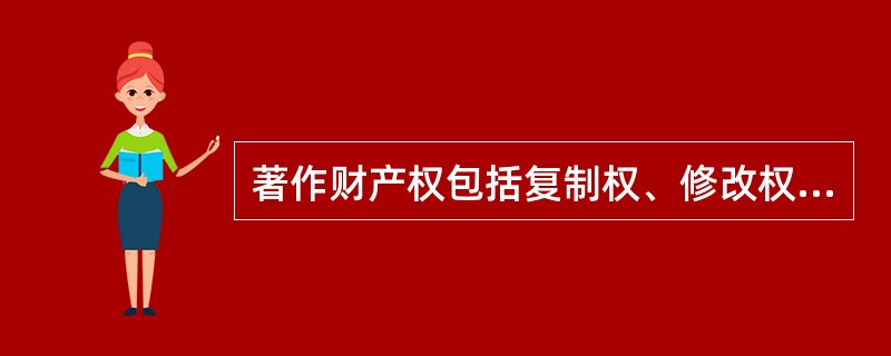 著作财产权包括复制权、修改权、发行权、展览权、信息网络传播权等。（　　）