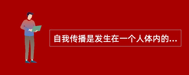 自我传播是发生在一个人体内的一种信息交流活动，传播过程是孤立的。（　　）