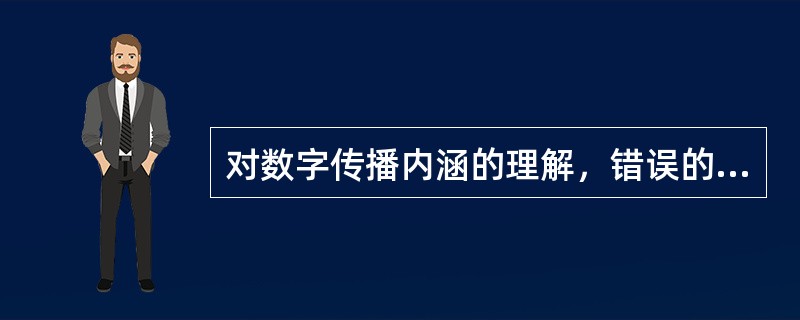 对数字传播内涵的理解，错误的是（　　）。