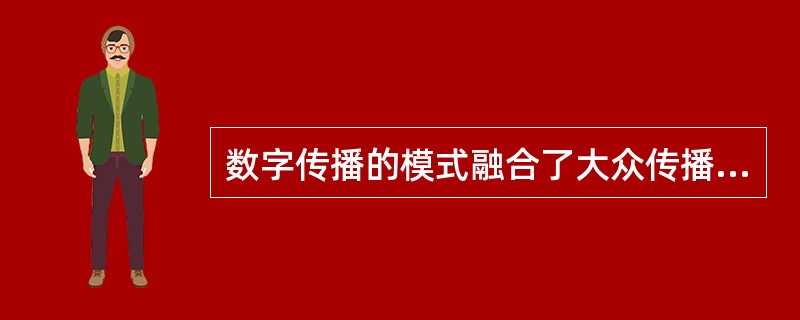 数字传播的模式融合了大众传播和人际传播的信息传播特征，是一种一对一或一对多的线性模式。（　　）
