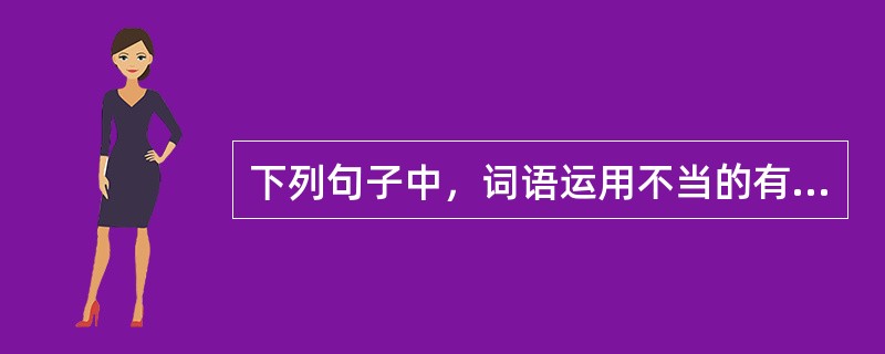 下列句子中，词语运用不当的有（　　）。