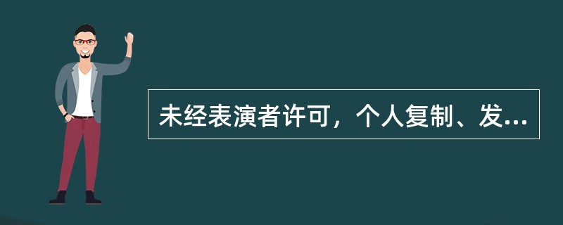 未经表演者许可，个人复制、发行、通过信息网络向公众传播制作的录音录像制品，属于侵害著作邻接权的行为，侵权人只需承担民事责任。（　　）