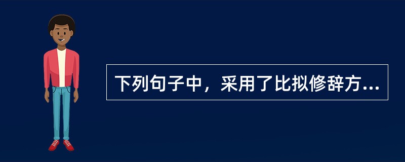 下列句子中，采用了比拟修辞方式的有（　　）。