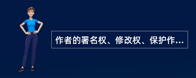 作者的署名权、修改权、保护作品完整权的保护期不受限制。（　　）