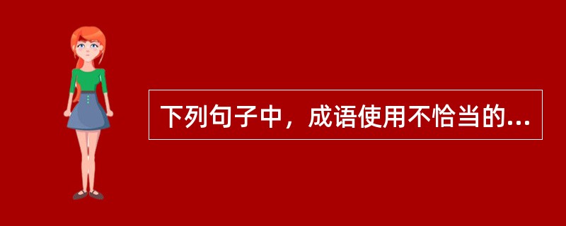 下列句子中，成语使用不恰当的是（　　）。