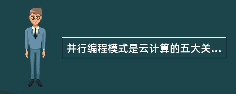 并行编程模式是云计算的五大关键技术之一。（　　）