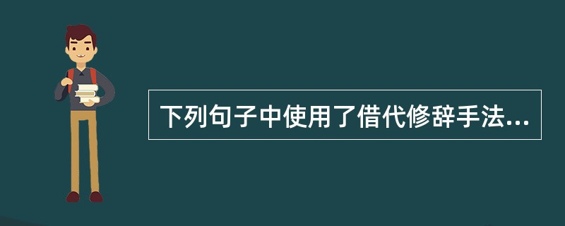 下列句子中使用了借代修辞手法的是（　　）。