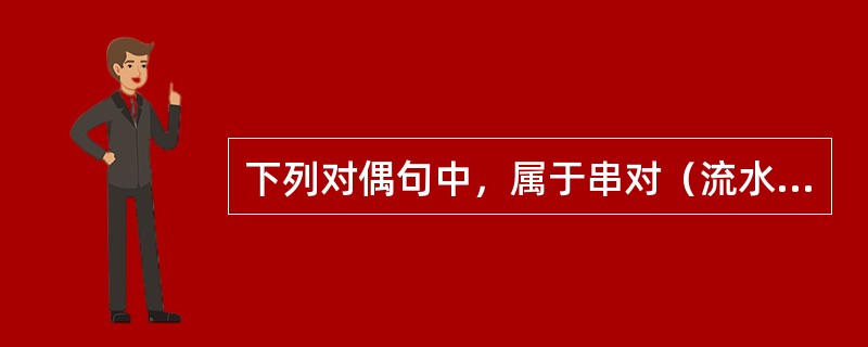 下列对偶句中，属于串对（流水对）的有（　　）。