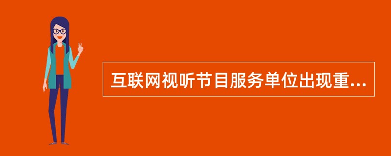 互联网视听节目服务单位出现重大违法违规行为的，主要出资者和经营者自互联网视听节目服务单位受到处罚之日起10年内不得投资和从事互联网视听节目服务。（　　）