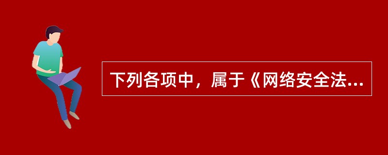 下列各项中，属于《网络安全法》的基本原则的有（　　）。