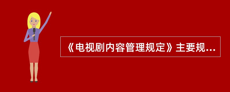 《电视剧内容管理规定》主要规定了电视剧制作的许可制度。（　　）