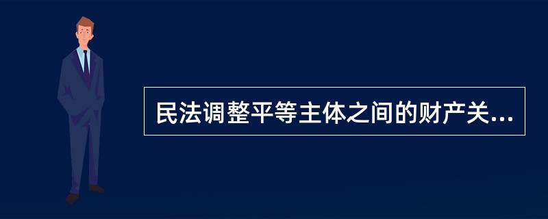 民法调整平等主体之间的财产关系、人身关系。（　　）