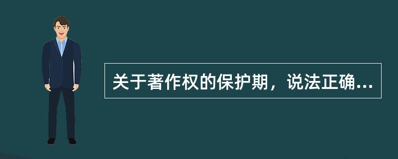 关于著作权的保护期，说法正确的有（　　）。