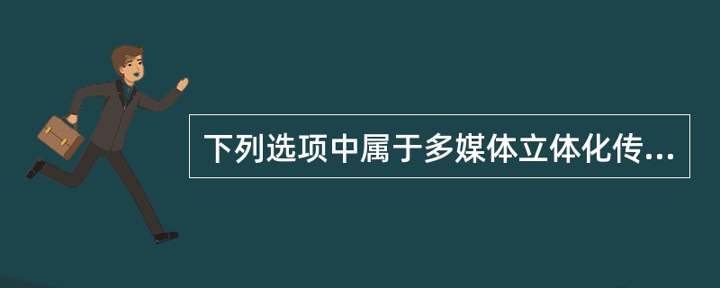 下列选项中属于多媒体立体化传播将成为发展潮流的有（　　）。