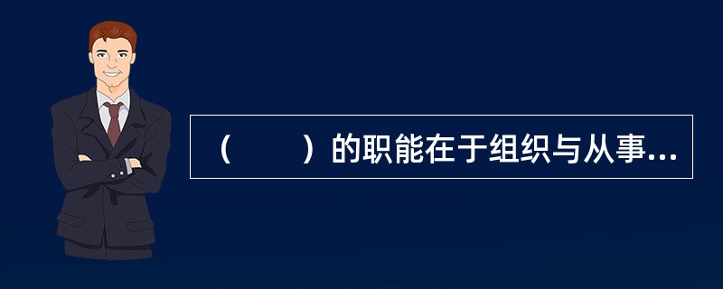 （　　）的职能在于组织与从事数字传播科学研究。