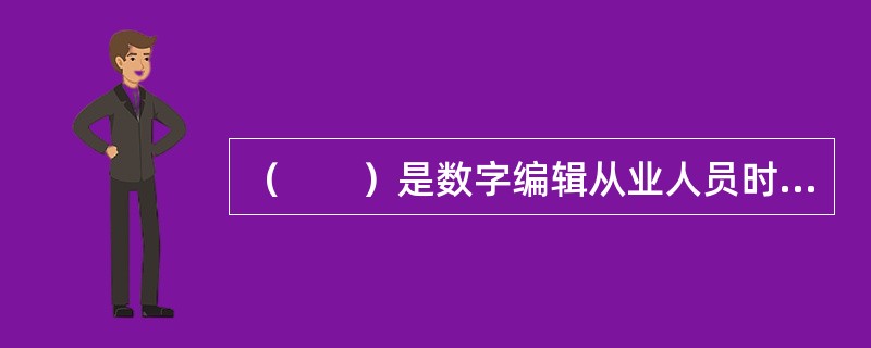 （　　）是数字编辑从业人员时刻牢记的“高压线”。