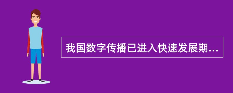 我国数字传播已进入快速发展期，呈现出（　　）的发展趋势。