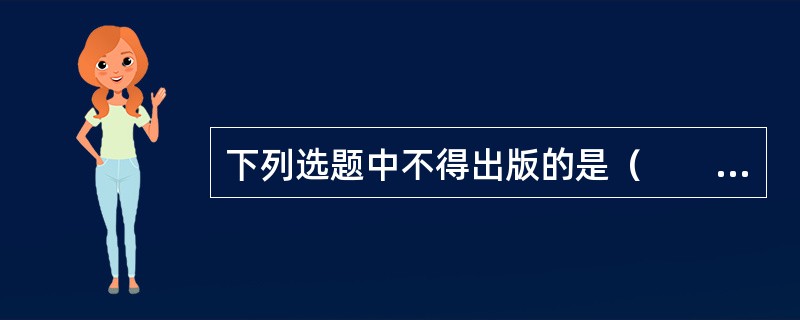 下列选题中不得出版的是（　　）。