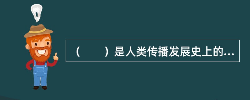（　　）是人类传播发展史上的第二个里程碑。