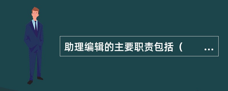 助理编辑的主要职责包括（　　）等。