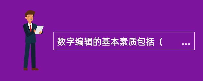 数字编辑的基本素质包括（　　）。