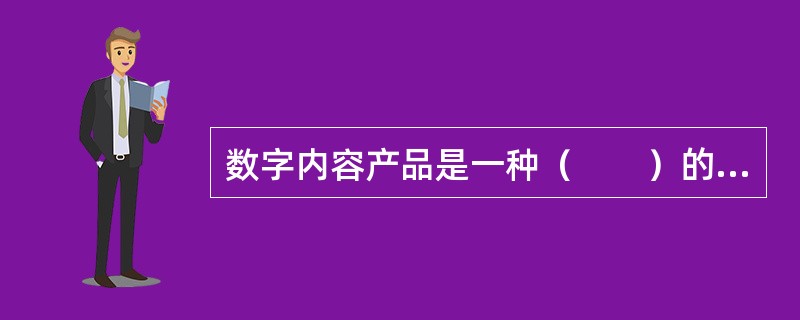 数字内容产品是一种（　　）的商品。