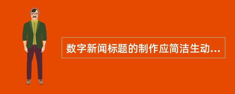 数字新闻标题的制作应简洁生动、保持特色，多用感情色彩强烈的词语做到情感冲击。（　　）