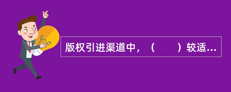 版权引进渠道中，（　　）较适合引进日、德、法等国的数字版权。