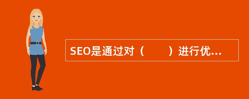 SEO是通过对（　　）进行优化，以获得在搜索引擎上的优势排名。