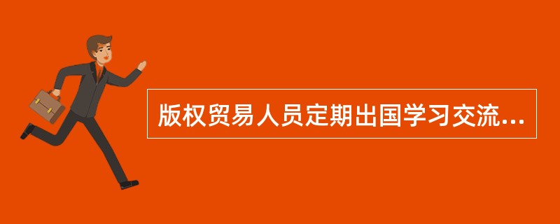 版权贸易人员定期出国学习交流，参加国际展览会和版权业务经验交流会属于版权输出策略中的（　　）。