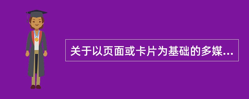 关于以页面或卡片为基础的多媒体开发工具表述不正确的是（　　）。