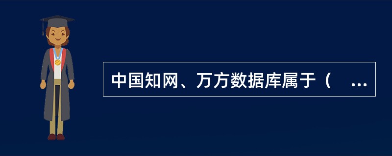 中国知网、万方数据库属于（　　）。