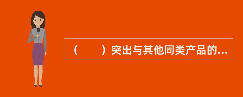 （　　）突出与其他同类产品的差异化程度。