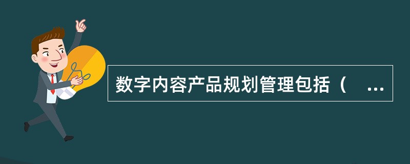 数字内容产品规划管理包括（　　）等方面。