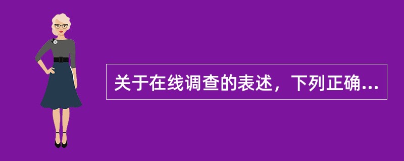 关于在线调查的表述，下列正确的是（　　）。