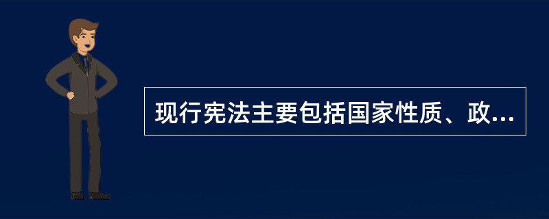 现行宪法主要包括国家性质、政权组织形式、国家结构形式、公民的基本权利和义务、国家机构五部分。（　　）