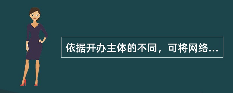 依据开办主体的不同，可将网络广播分为（　　）。