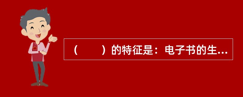 （　　）的特征是：电子书的生产与纸质图书的生产过程同步化，或者电子书的生产先于纸质图书的生产。