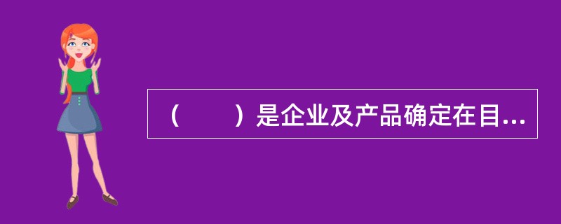 （　　）是企业及产品确定在目标市场上所处的位置。