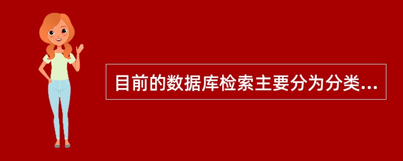 目前的数据库检索主要分为分类导航检索、初级检索、高级检索、专业检索和二次检索。（　　）