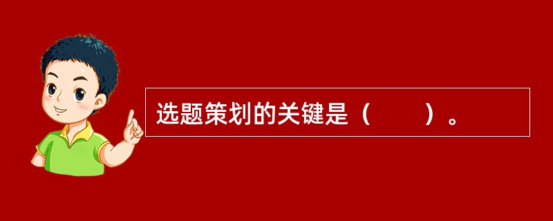 选题策划的关键是（　　）。