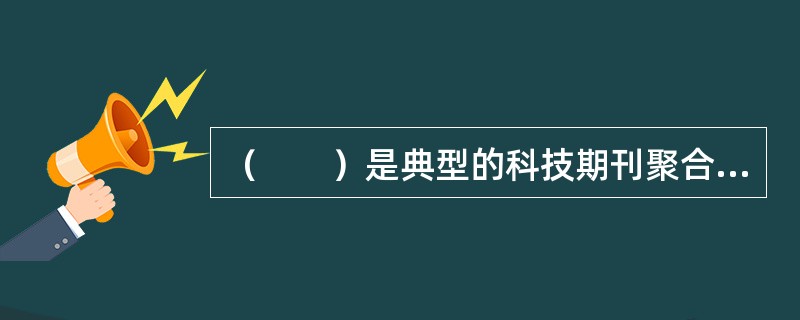 （　　）是典型的科技期刊聚合模式。