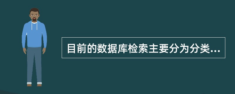 目前的数据库检索主要分为分类导航检索、初级检索、高级检索、专业检索和二次检索。（　　）