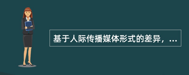 基于人际传播媒体形式的差异，可以把人际传播划分为（　　）。
