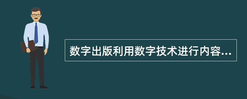 数字出版利用数字技术进行内容编辑加工，通过网络传播数字内容产品，它融合并超越了传统出版内容。（　　）