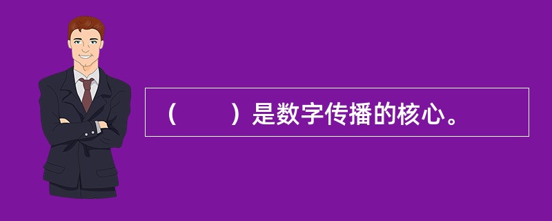 （　　）是数字传播的核心。