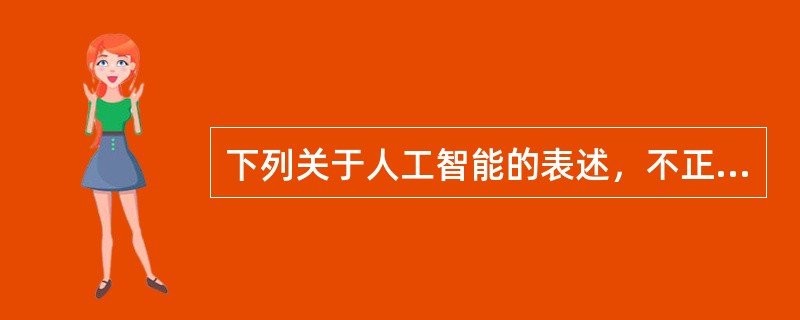 下列关于人工智能的表述，不正确的是（　　）。